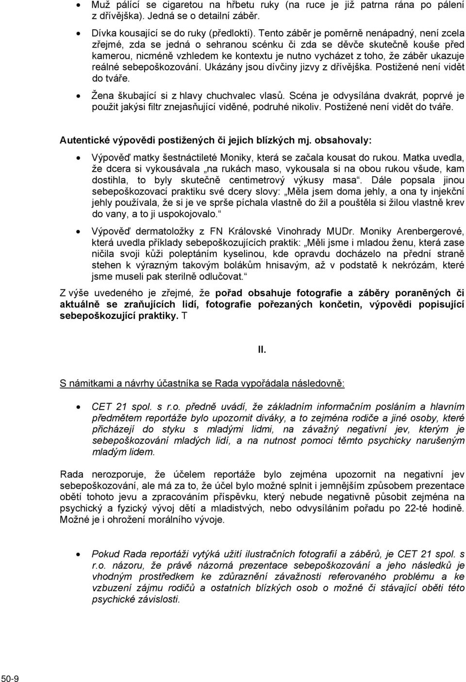 ukazuje reálné sebepoškozování. Ukázány jsou dívčiny jizvy z dřívějška. Postižené není vidět do tváře. Žena škubající si z hlavy chuchvalec vlasů.