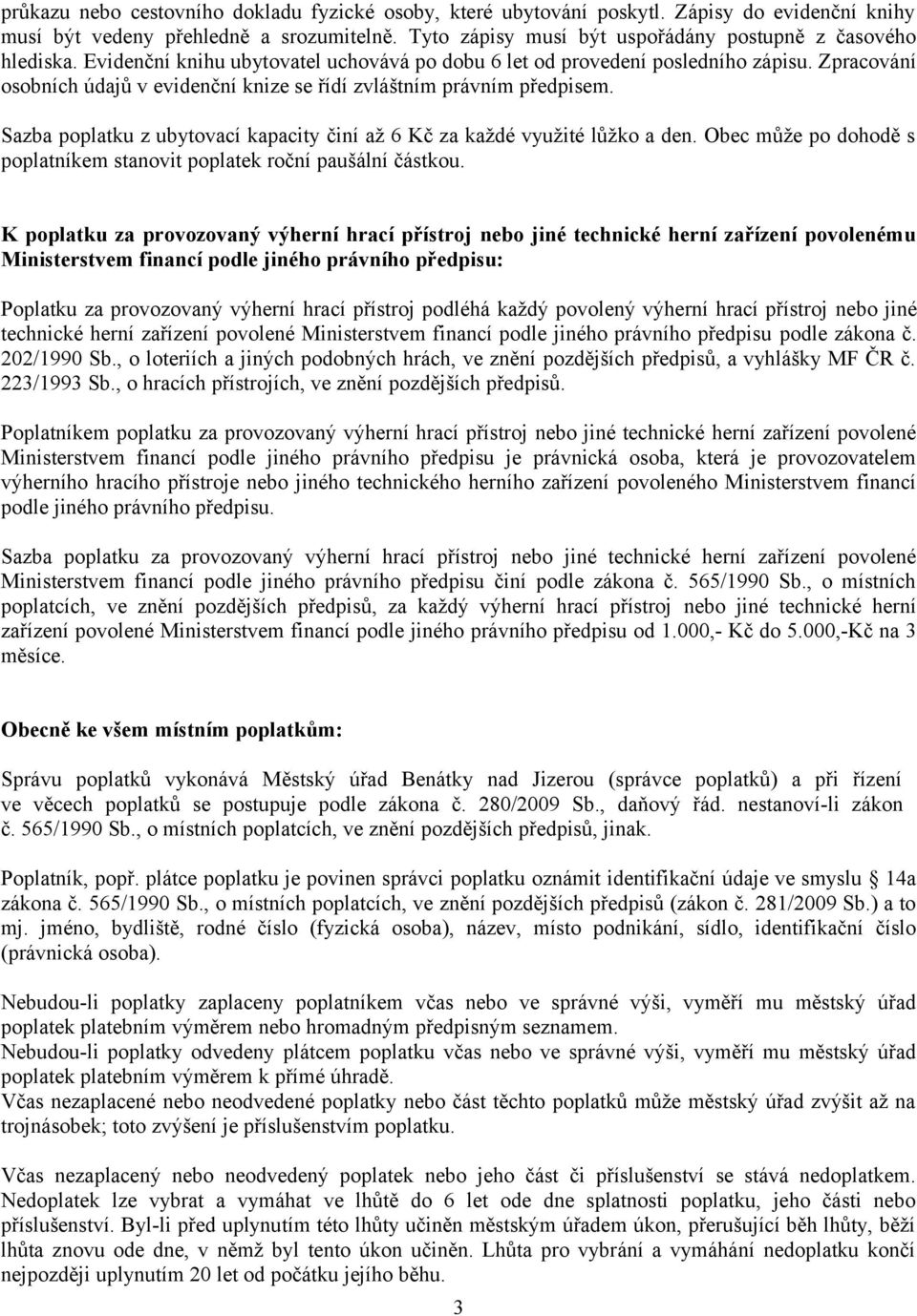 Zpracování osobních údajů v evidenční knize se řídí zvláštním právním předpisem. Sazba poplatku z ubytovací kapacity činí až 6 Kč za každé využité lůžko a den.