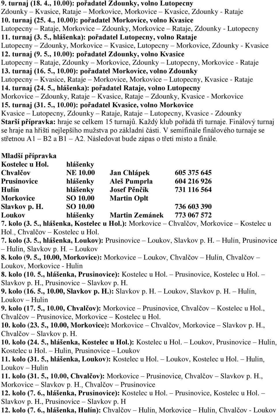 00): pořadatel Zdounky, volno Kvasice Lutopecny Rataje, Zdounky Morkovice, Zdounky Lutopecny, Morkovice - Rataje 13. turnaj (16. 5., 10.