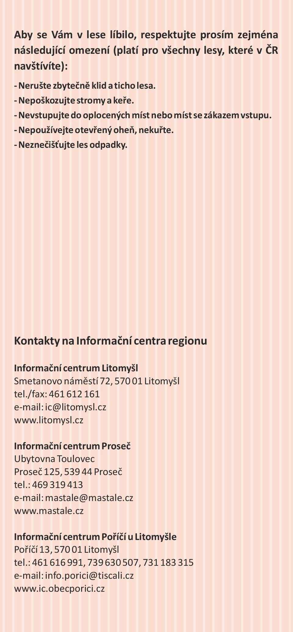 Kontakty na Informační centra regionu Informační centrum Litomyšl Smetanovo náměstí 72, 570 01 Litomyšl tel./fax: 461 612 161 e-mail: ic@litomysl.