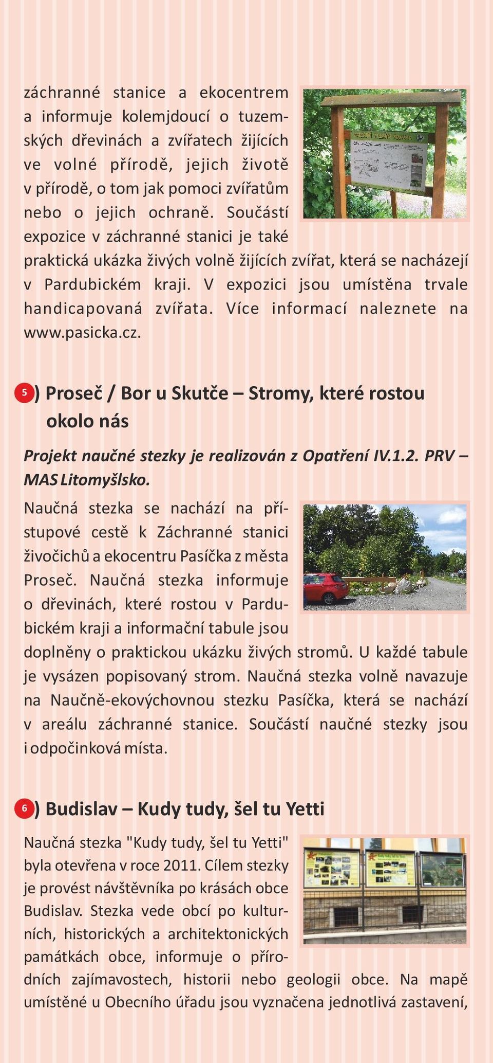 Více informací naleznete na www.pasicka.cz. 55) Proseč / Bor u Skutče Stromy, které rostou okolo nás Projekt naučné stezky je realizován z Opatření IV.1.2. PRV MAS Litomyšlsko.