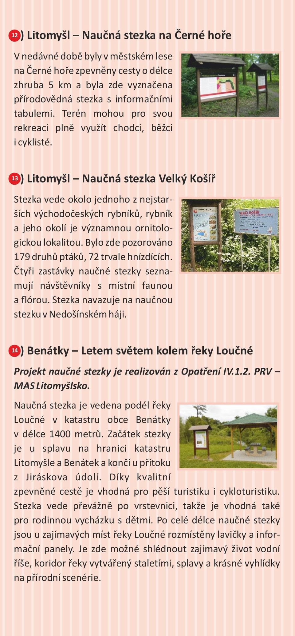 3) Litomyšl Naučná stezka Velký Košíř 13 Stezka vede okolo jednoho z nejstarších východočeských rybníků, rybník a jeho okolí je významnou ornitologickou lokalitou.