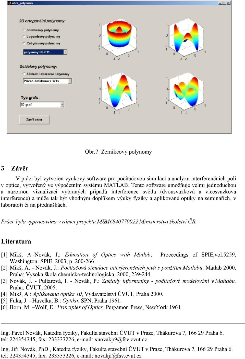 aplikované optiky na seminářích, v laboratoři či na přednáškách. Práce byla vypracována v rámci projektu MSM6840770022 Ministerstva školství ČR. Literatura [1] Mikš, A.-Novák, J.