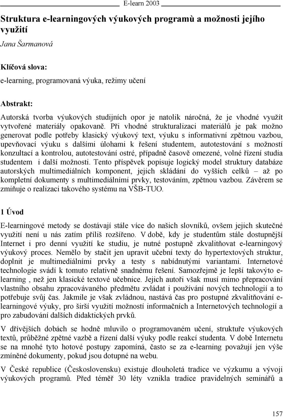 Při vhodné strukturalizaci materiálů je pak možno generovat podle potřeby klasický výukový text, výuku s informativní zpětnou vazbou, upevňovací výuku s dalšími úlohami k řešení studentem,