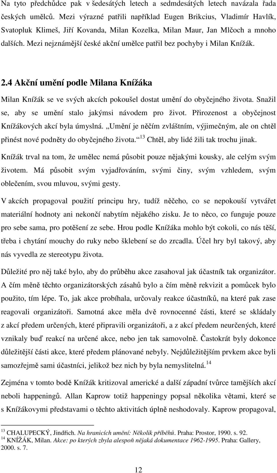 Mezi nejznámější české akční umělce patřil bez pochyby i Milan Knížák. 2.4 Akční umění podle Milana Knížáka Milan Knížák se ve svých akcích pokoušel dostat umění do obyčejného života.