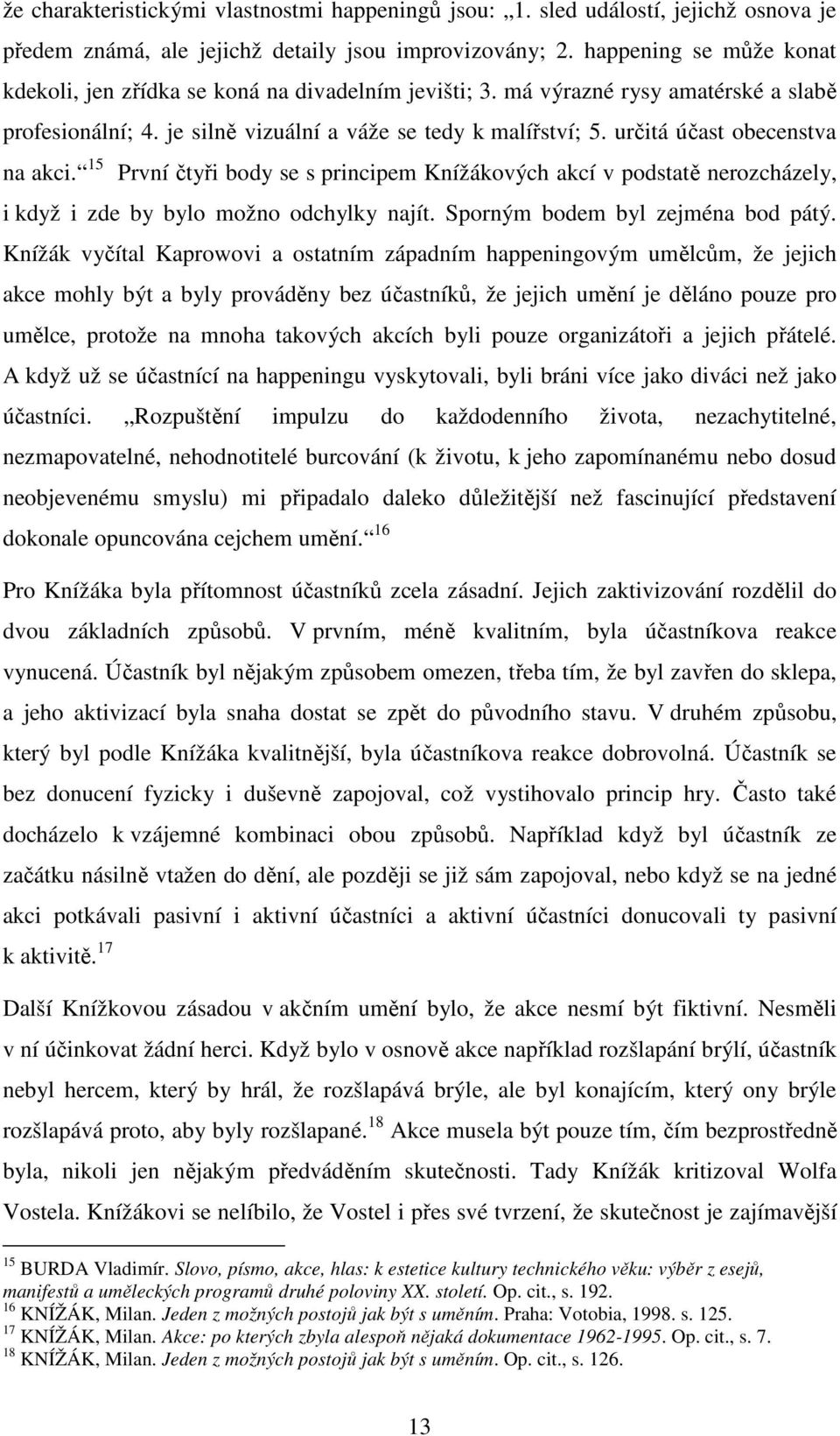 určitá účast obecenstva na akci. 15 První čtyři body se s principem Knížákových akcí v podstatě nerozcházely, i když i zde by bylo možno odchylky najít. Sporným bodem byl zejména bod pátý.