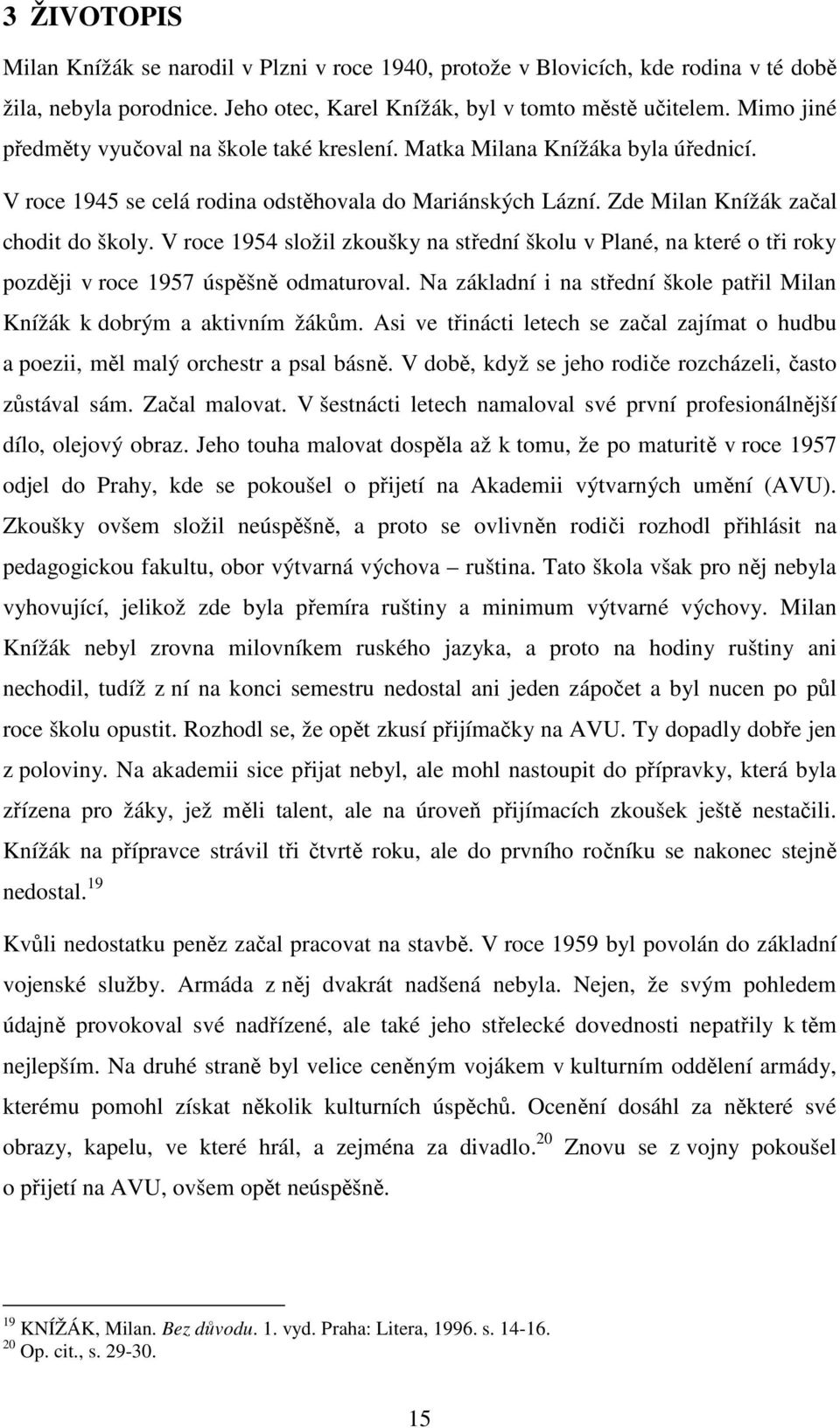 V roce 1954 složil zkoušky na střední školu v Plané, na které o tři roky později v roce 1957 úspěšně odmaturoval. Na základní i na střední škole patřil Milan Knížák k dobrým a aktivním žákům.
