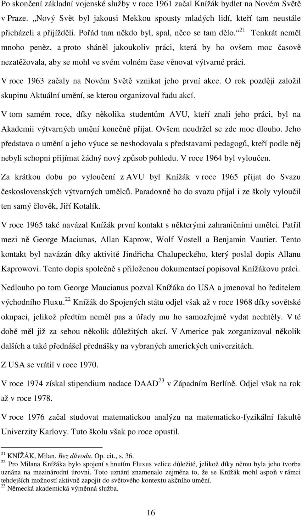 21 Tenkrát neměl mnoho peněz, a proto sháněl jakoukoliv práci, která by ho ovšem moc časově nezatěžovala, aby se mohl ve svém volném čase věnovat výtvarné práci.