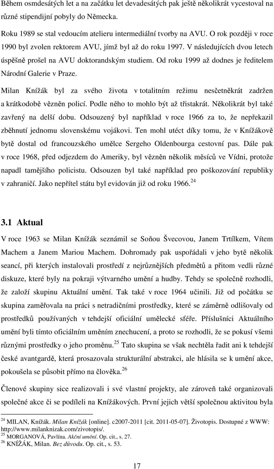 Od roku 1999 až dodnes je ředitelem Národní Galerie v Praze. Milan Knížák byl za svého života v totalitním režimu nesčetněkrát zadržen a krátkodobě vězněn policí.