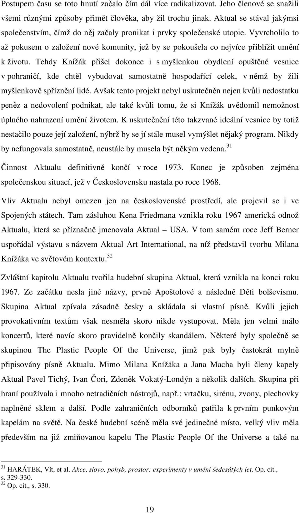 Vyvrcholilo to až pokusem o založení nové komunity, jež by se pokoušela co nejvíce přiblížit umění k životu.