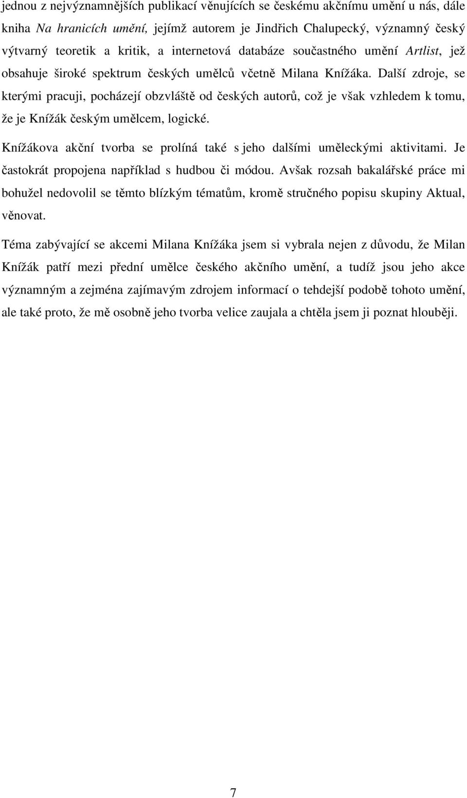 Další zdroje, se kterými pracuji, pocházejí obzvláště od českých autorů, což je však vzhledem k tomu, že je Knížák českým umělcem, logické.