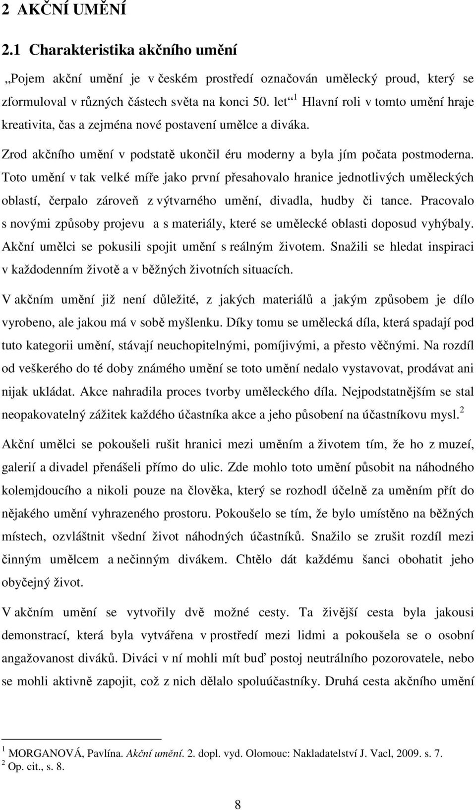 Toto umění v tak velké míře jako první přesahovalo hranice jednotlivých uměleckých oblastí, čerpalo zároveň z výtvarného umění, divadla, hudby či tance.