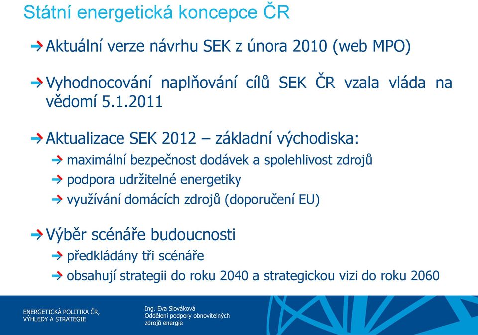 2011 Aktualizace SEK 2012 základní východiska: maximální bezpečnost dodávek a spolehlivost zdrojů podpora