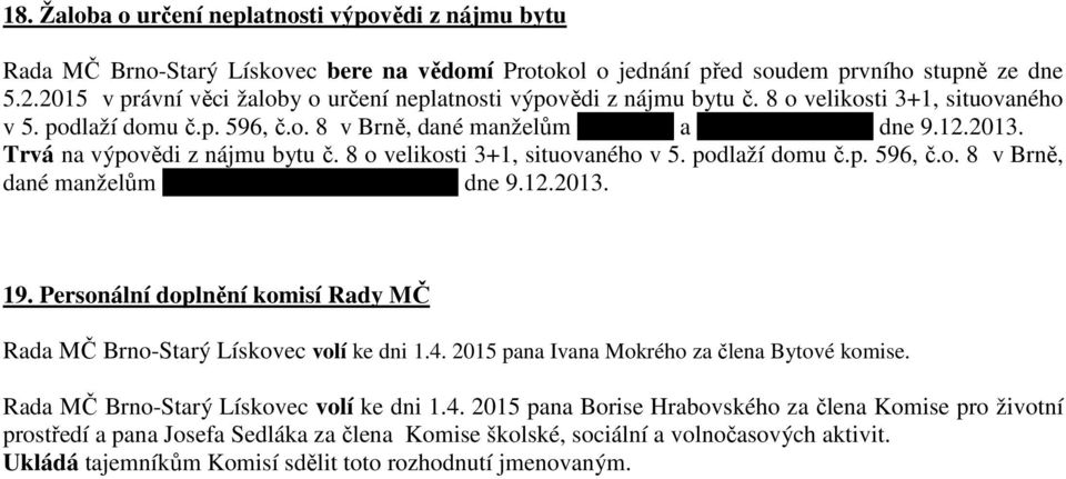 2013. Trvá na výpovědi z nájmu bytu č. 8 o velikosti 3+1, situovaného v 5. podlaží domu č.p. 596, č.o. 8 v Brně, dané manželům Lubomíru a Aleně Otrubovým dne 9.12.2013. 19.