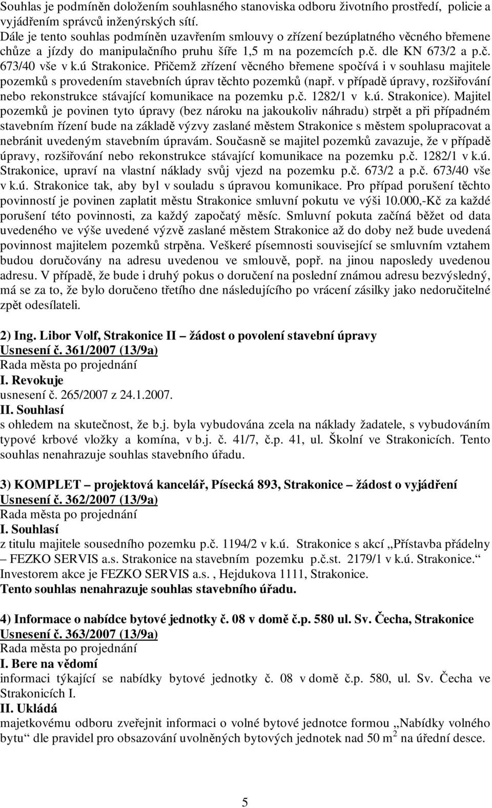 ú Strakonice. Přičemž zřízení věcného břemene spočívá i v souhlasu majitele pozemků s provedením stavebních úprav těchto pozemků (např.