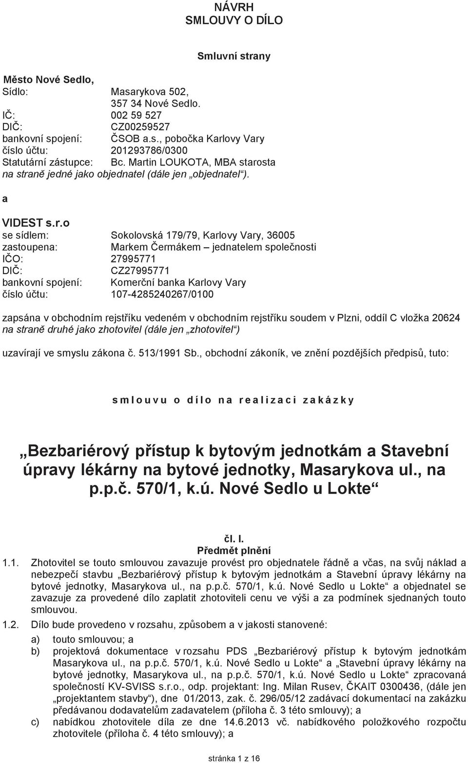 IO: 27995771 DI: CZ27995771 bankovní spojení: Komerní banka Karlovy Vary íslo útu: 107-4285240267/0100 zapsána v obchodním rejstíku vedeném v obchodním rejstíku soudem v Plzni, oddíl C vložka 20624