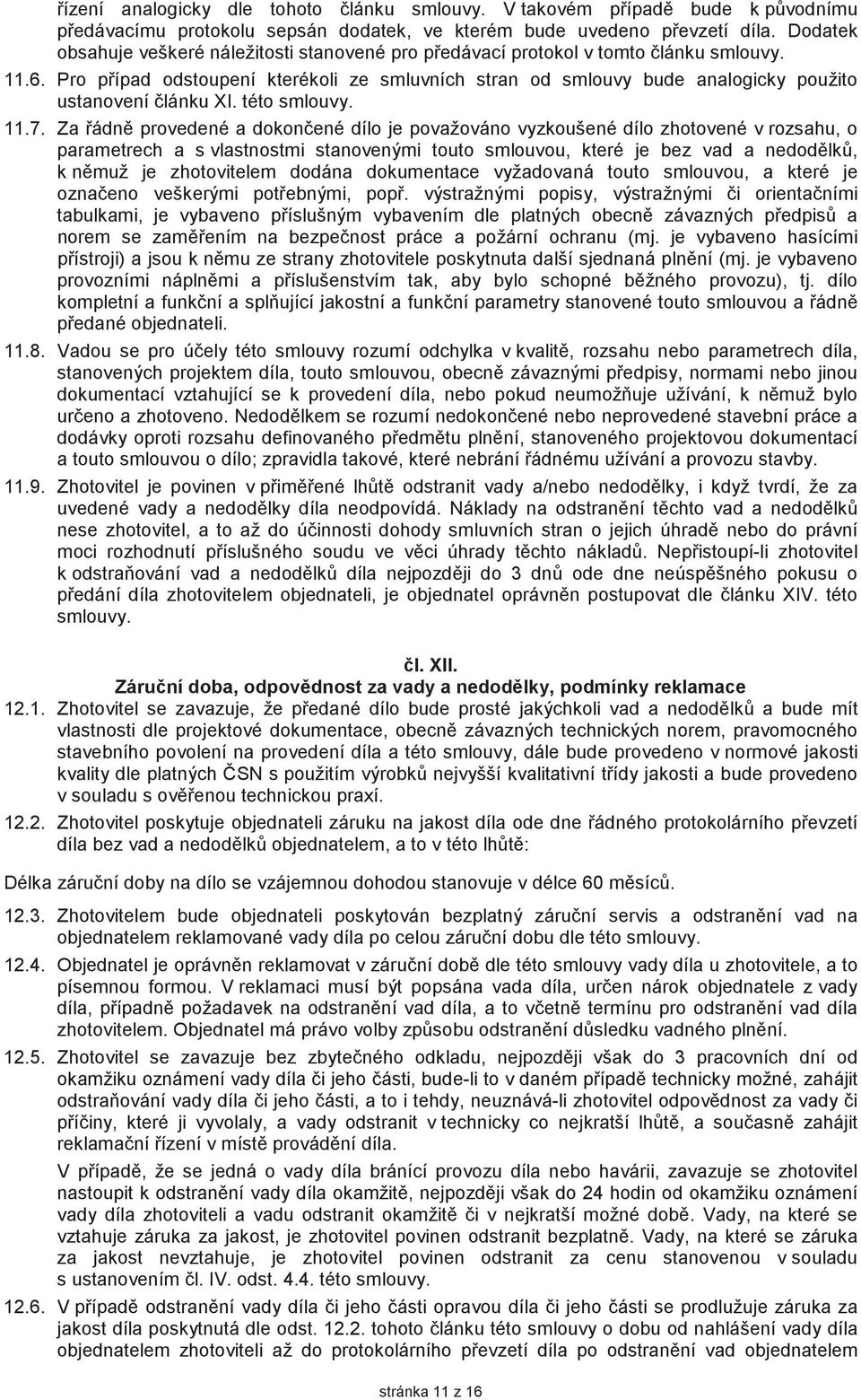Pro pípad odstoupení kterékoli ze smluvních stran od smlouvy bude analogicky použito ustanovení lánku XI. této smlouvy. 11.7.
