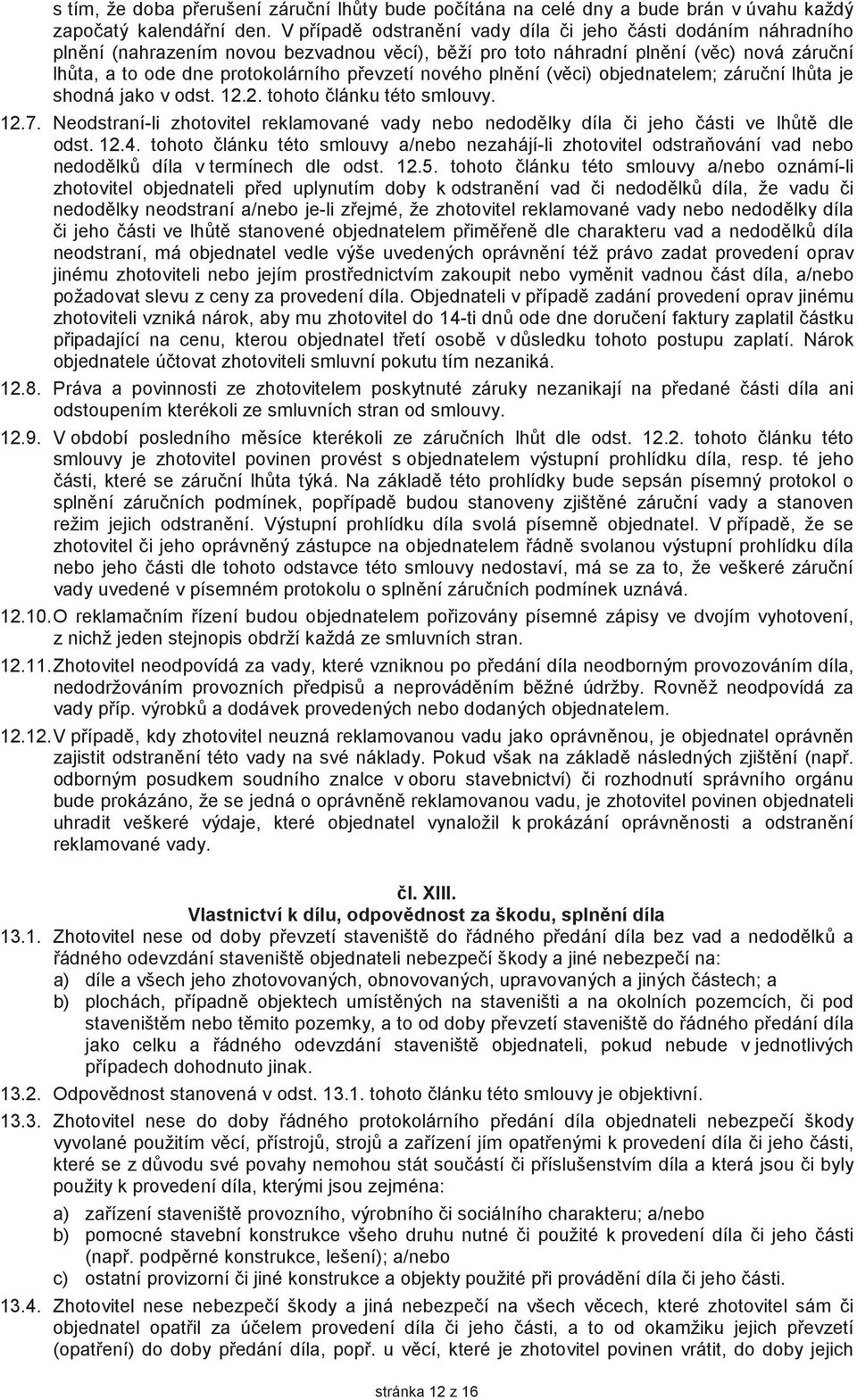 (vci) objednatelem; záruní lhta je shodná jako v odst. 12.2. tohoto lánku této smlouvy. 12.7. Neodstraní-li zhotovitel reklamované vady nebo nedodlky díla i jeho ásti ve lht dle odst. 12.4.