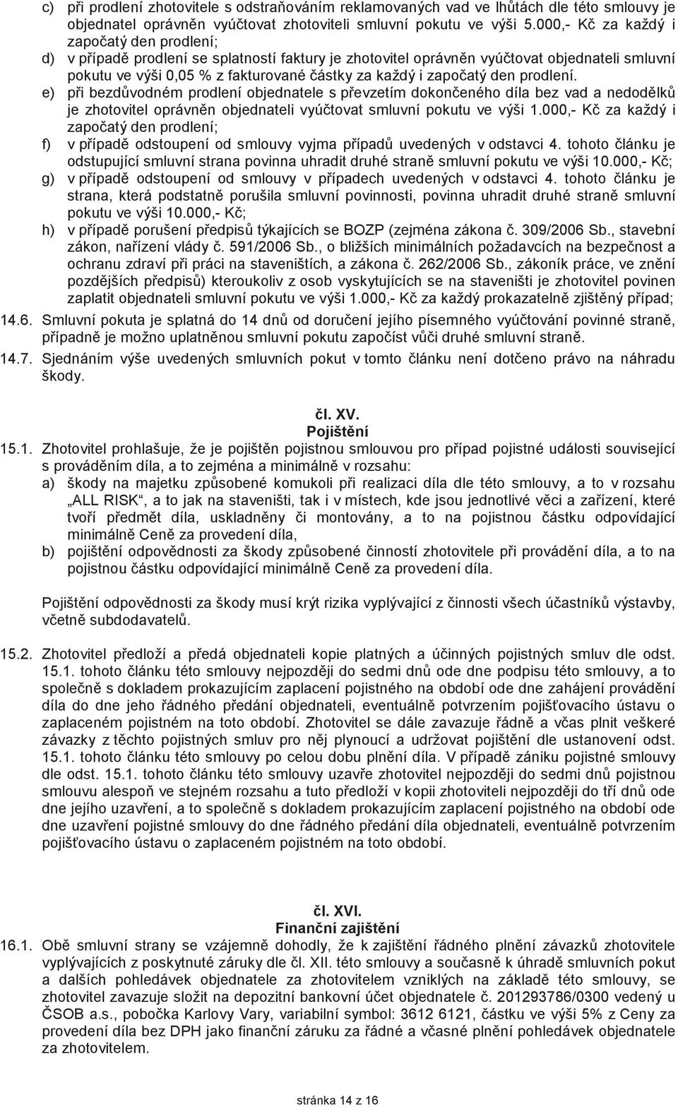 prodlení. e) pi bezdvodném prodlení objednatele s pevzetím dokoneného díla bez vad a nedodlk je zhotovitel oprávnn objednateli vyútovat smluvní pokutu ve výši 1.