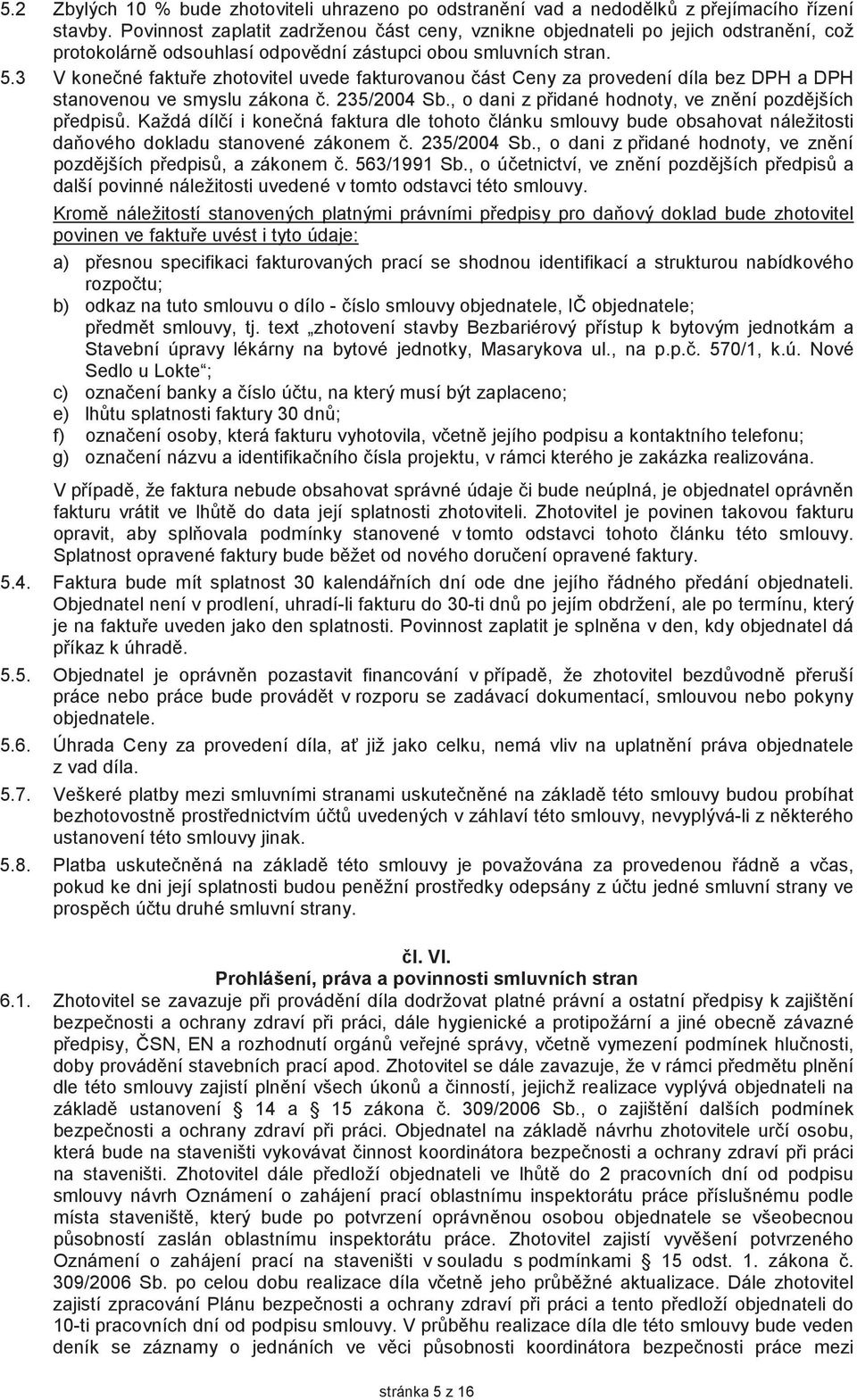 3 V konené faktue zhotovitel uvede fakturovanou ást Ceny za provedení díla bez DPH a DPH stanovenou ve smyslu zákona. 235/2004 Sb., o dani z pidané hodnoty, ve znní pozdjších pedpis.