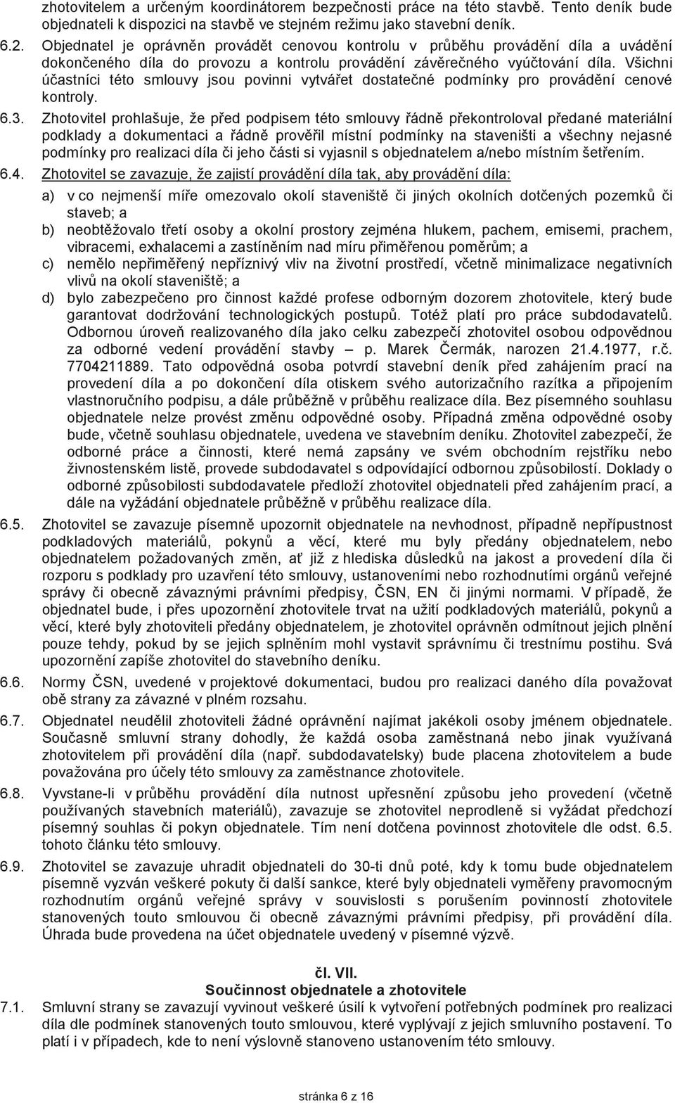 Všichni úastníci této smlouvy jsou povinni vytváet dostatené podmínky pro provádní cenové kontroly. 6.3.