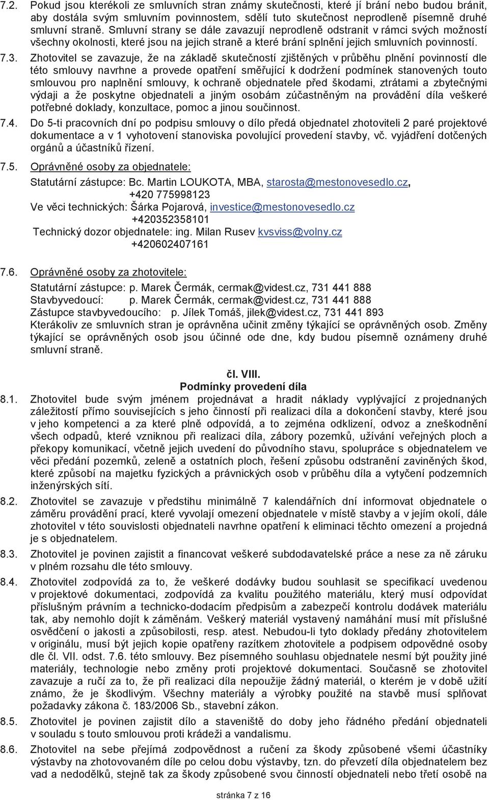 Zhotovitel se zavazuje, že na základ skuteností zjištných v prbhu plnní povinností dle této smlouvy navrhne a provede opatení smující k dodržení podmínek stanovených touto smlouvou pro naplnní