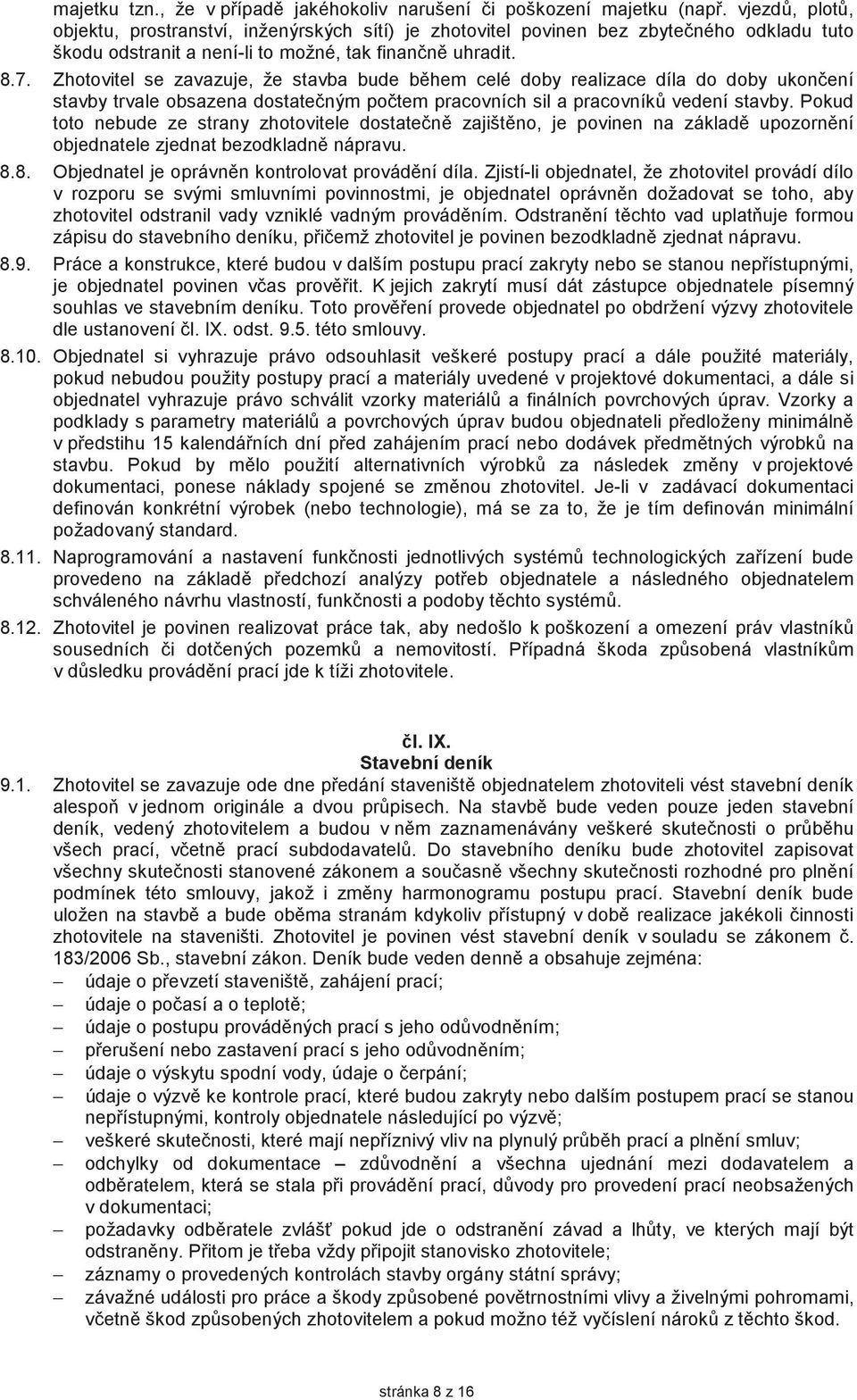 Zhotovitel se zavazuje, že stavba bude bhem celé doby realizace díla do doby ukonení stavby trvale obsazena dostateným potem pracovních sil a pracovník vedení stavby.