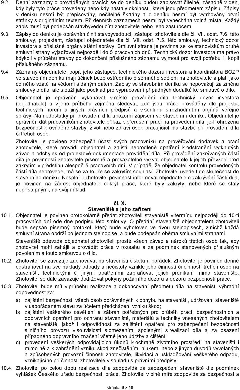 Každý zápis musí být podepsán stavbyvedoucím zhotovitele nebo jeho zástupcem. 9.3. Zápisy do deníku je oprávnn init stavbyvedoucí, zástupci zhotovitele dle l. VII. odst. 7.6.