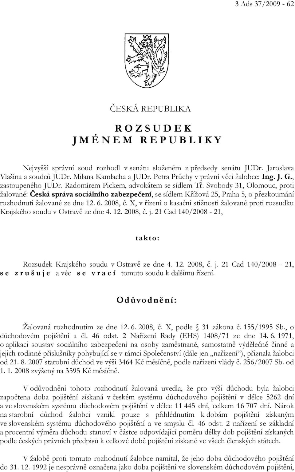 Svobody 31, Olomouc, proti žalované: Česká správa sociálního zabezpečení, se sídlem Křížová 25, Praha 5, o přezkoumání rozhodnutí žalované ze dne 12. 6. 2008, č.