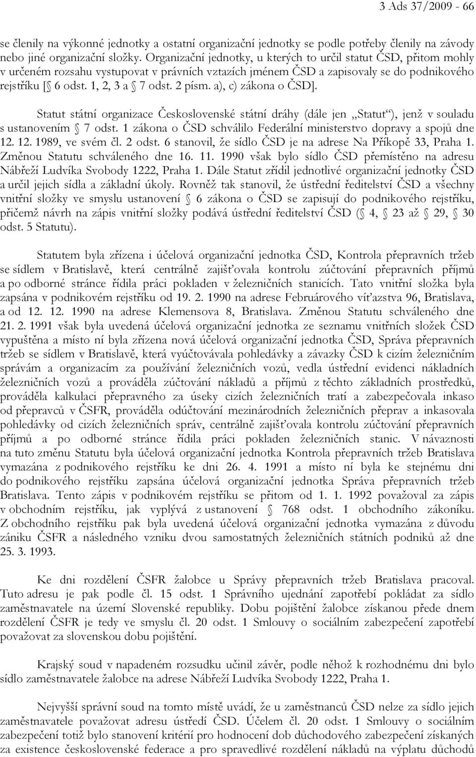 2 písm. a), c) zákona o ČSD]. Statut státní organizace Československé státní dráhy (dále jen Statut ), jenž v souladu s ustanovením 7 odst.