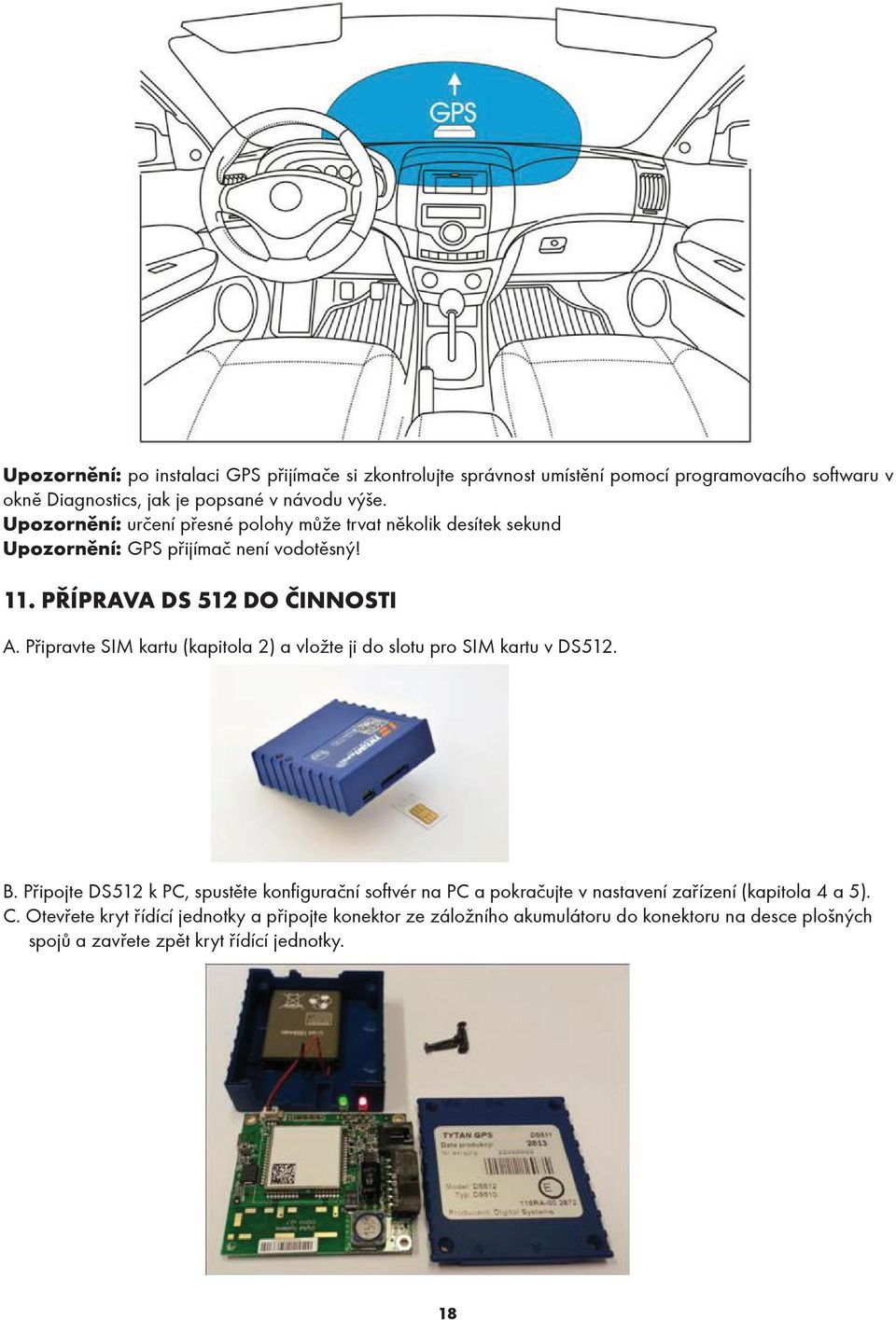 Připravte SIM kartu (kapitola 2) a vložte ji do slotu pro SIM kartu v DS512. B.