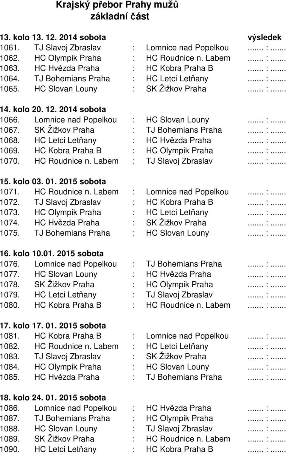 Lomnice nad Popelkou : HC Slovan Louny... :... 1067. SK Žižkov Praha : TJ Bohemians Praha... :... 1068. HC Letci Letňany : HC Hvězda Praha... :... 1069. HC Kobra Praha B : HC Olympik Praha... :... 1070.