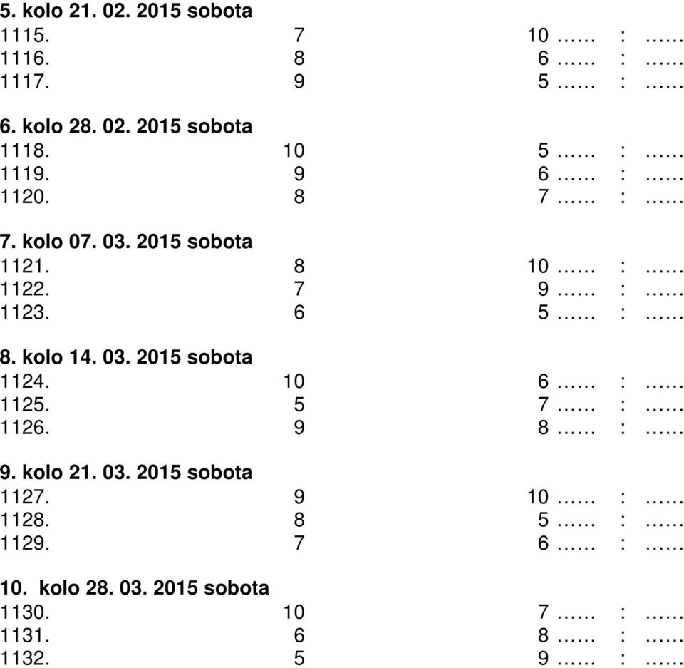 kolo 14. 03. 2015 sobota 1124. 10 6 : 1125. 5 7 : 1126. 9 8 : 9. kolo 21. 03. 2015 sobota 1127.