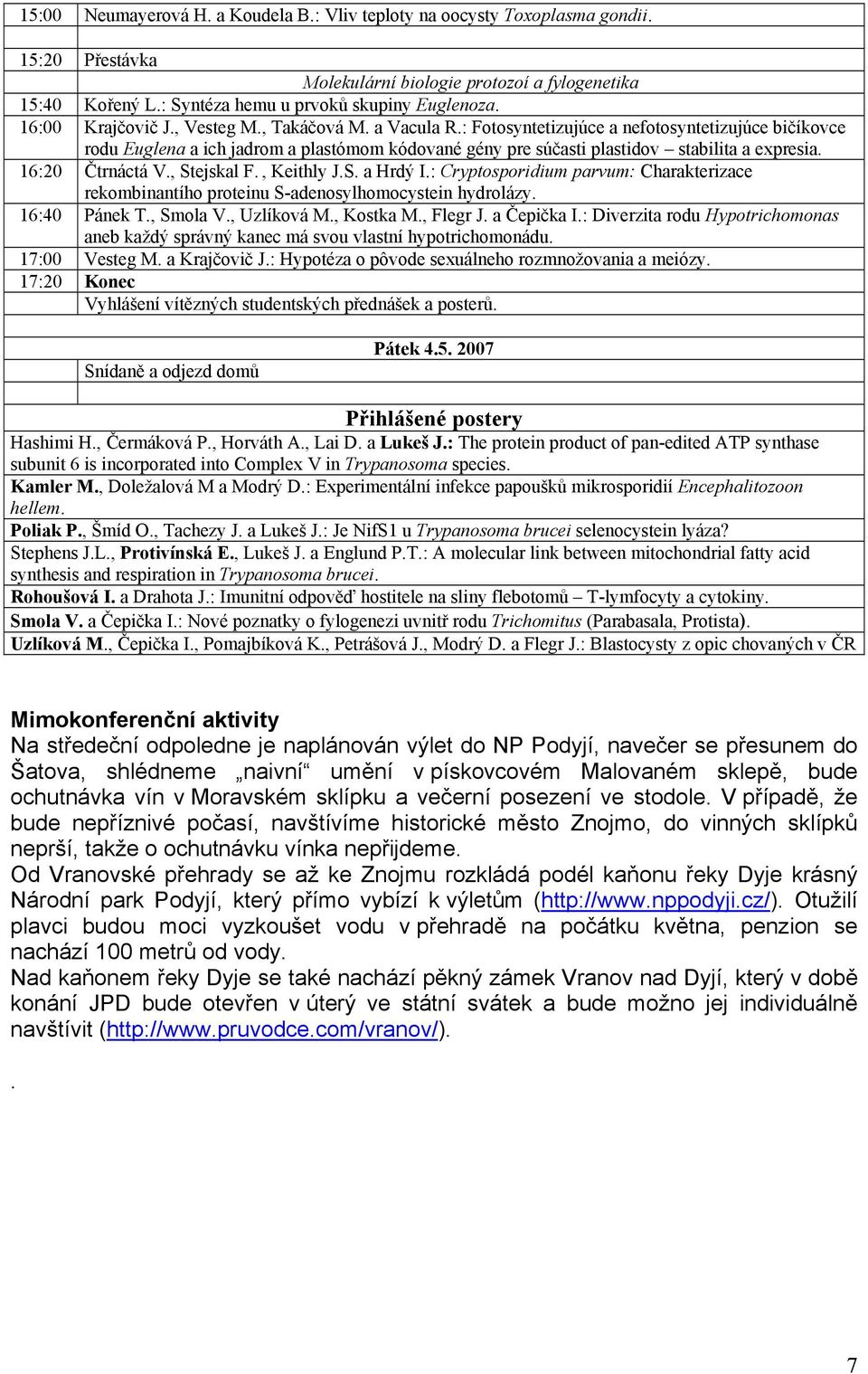 : Fotosyntetizujúce a nefotosyntetizujúce bičíkovce rodu Euglena a ich jadrom a plastómom kódované gény pre súčasti plastidov stabilita a expresia. 16:20 Čtrnáctá V., Stejskal F., Keithly J.S. a Hrdý I.