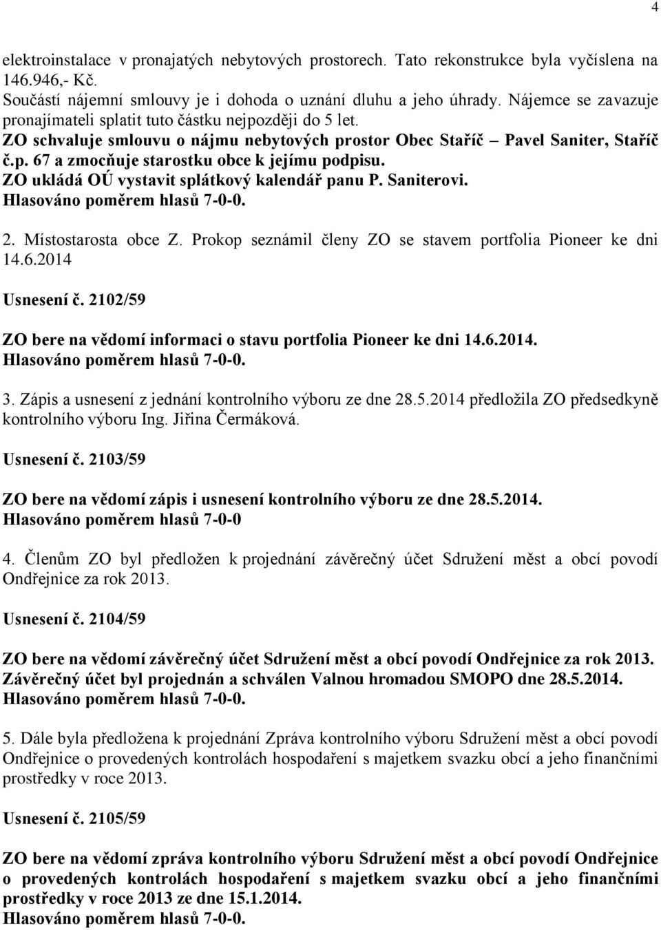 ZO ukládá OÚ vystavit splátkový kalendář panu P. Saniterovi. 2. Místostarosta obce Z. Prokop seznámil členy ZO se stavem portfolia Pioneer ke dni 14.6.2014 Usnesení č.