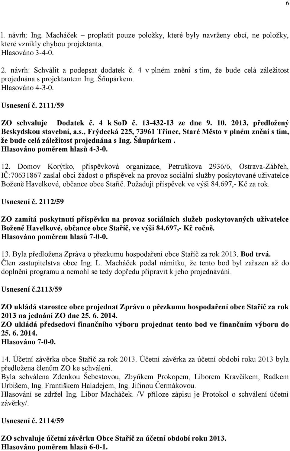 2013, předložený Beskydskou stavební, a.s., Frýdecká 225, 73961 Třinec, Staré Město v plném znění s tím, že bude celá záležitost projednána s Ing. Šňupárkem. Hlasováno poměrem hlasů 4-3-0. 12.