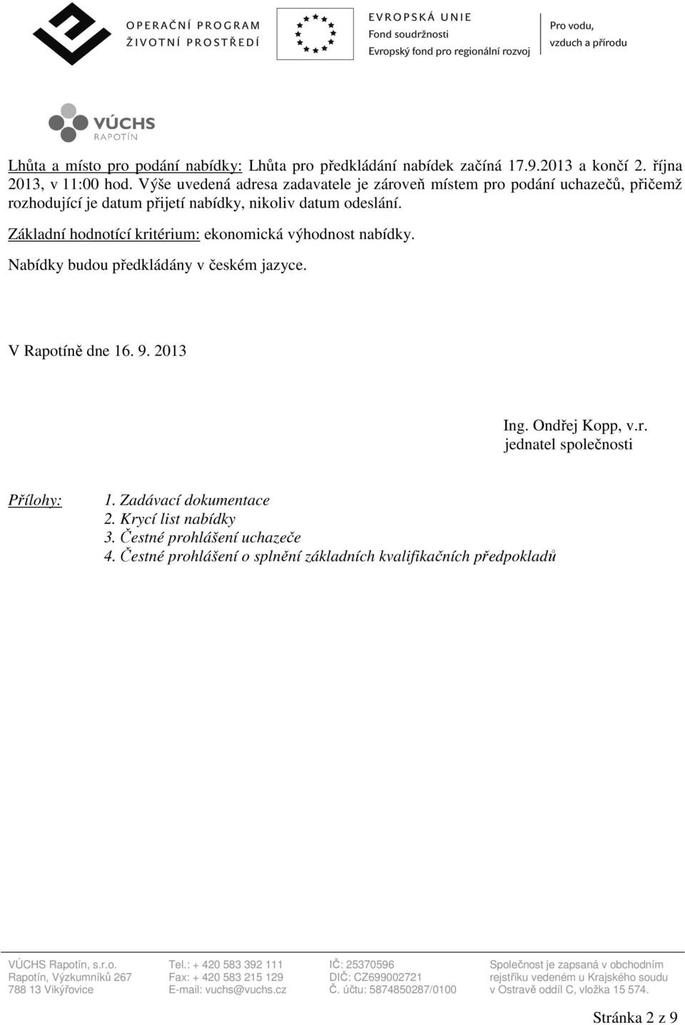 Základní hodnotící kritérium: ekonomická výhodnost nabídky. Nabídky budou předkládány v českém jazyce. V Rapotíně dne 16. 9. 2013 Ing. Ondřej Kopp, v.