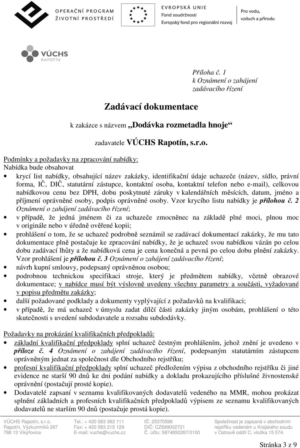 název zakázky, identifikační údaje uchazeče (název, sídlo, právní forma, IČ, DIČ, statutární zástupce, kontaktní osoba, kontaktní telefon nebo e-mail), celkovou nabídkovou cenu bez DPH, dobu