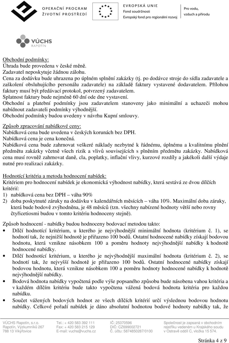 Splatnost faktury bude nejméně 60 dní ode dne vystavení. Obchodní a platební podmínky jsou zadavatelem stanoveny jako minimální a uchazeči mohou nabídnout zadavateli podmínky výhodnější.