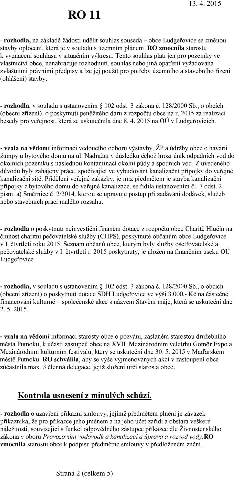 řízení (ohlášení) stavby. - rozhodla, v souladu s ustanovením 102 odst. 3 zákona č. 128/2000 Sb., o obcích (obecní zřízení), o poskytnutí peněžitého daru z rozpočtu obce na r.