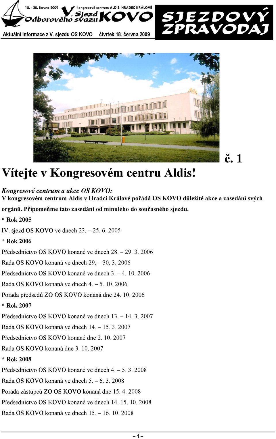 2006 Rada OS KOVO konaná ve dnech 29. 30. 3. 2006 Předsednictvo OS KOVO konané ve dnech 3. 4. 10. 2006 Rada OS KOVO konaná ve dnech 4. 5. 10. 2006 Porada předsedů ZO OS KOVO konaná dne 24. 10. 2006 * Rok 2007 Předsednictvo OS KOVO konané ve dnech 13.