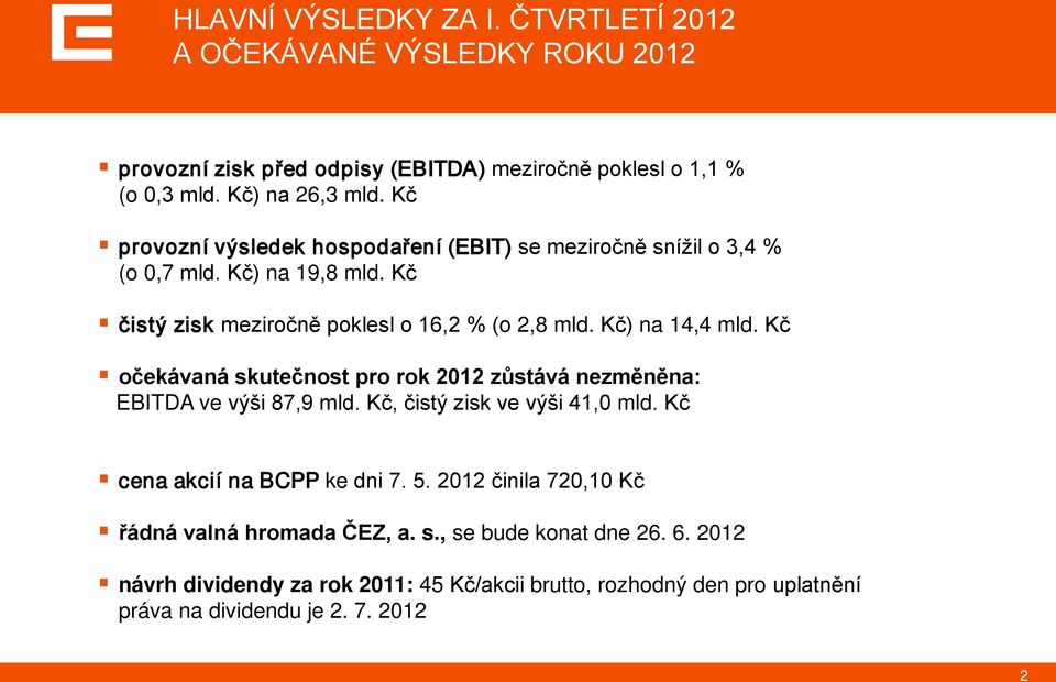 Kč očekávaná skutečnost pro rok 2012 zůstává nezměněna: EBITDA ve výši 87,9 mld. Kč, čistý zisk ve výši 41,0 mld. Kč cena akcií na BCPP ke dni 7. 5.