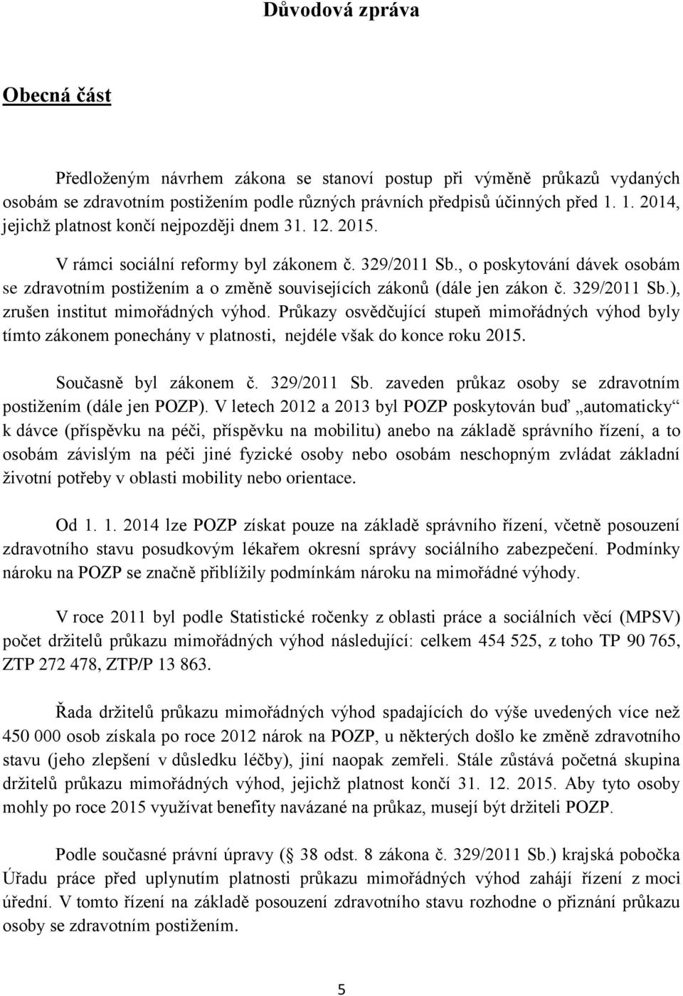 , o poskytování dávek osobám se zdravotním postižením a o změně souvisejících zákonů (dále jen zákon č. 329/2011 Sb.), zrušen institut mimořádných výhod.