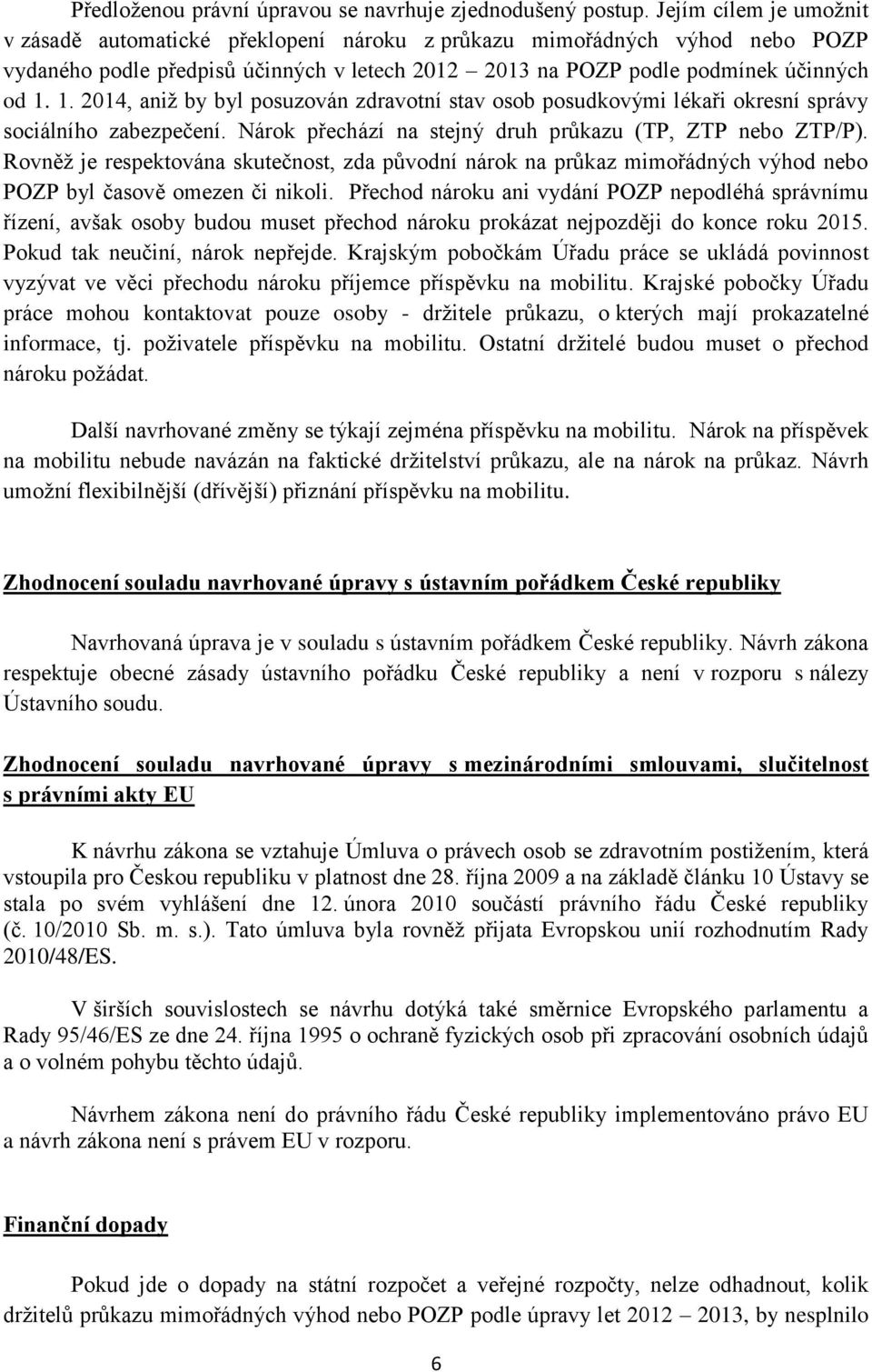 1. 2014, aniž by byl posuzován zdravotní stav osob posudkovými lékaři okresní správy sociálního zabezpečení. Nárok přechází na stejný druh průkazu (TP, ZTP nebo ZTP/P).