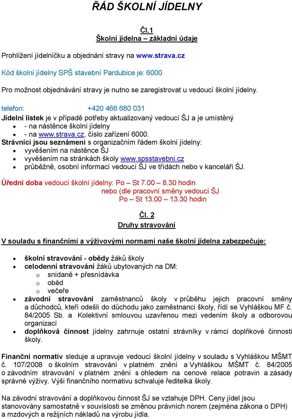 telefon: +420 466 680 031 Jídelní lístek je v případě potřeby aktualizovaný vedoucí ŠJ a je umístěný - na nástěnce školní jídelny - na www.strava.cz, číslo zařízení 6000.