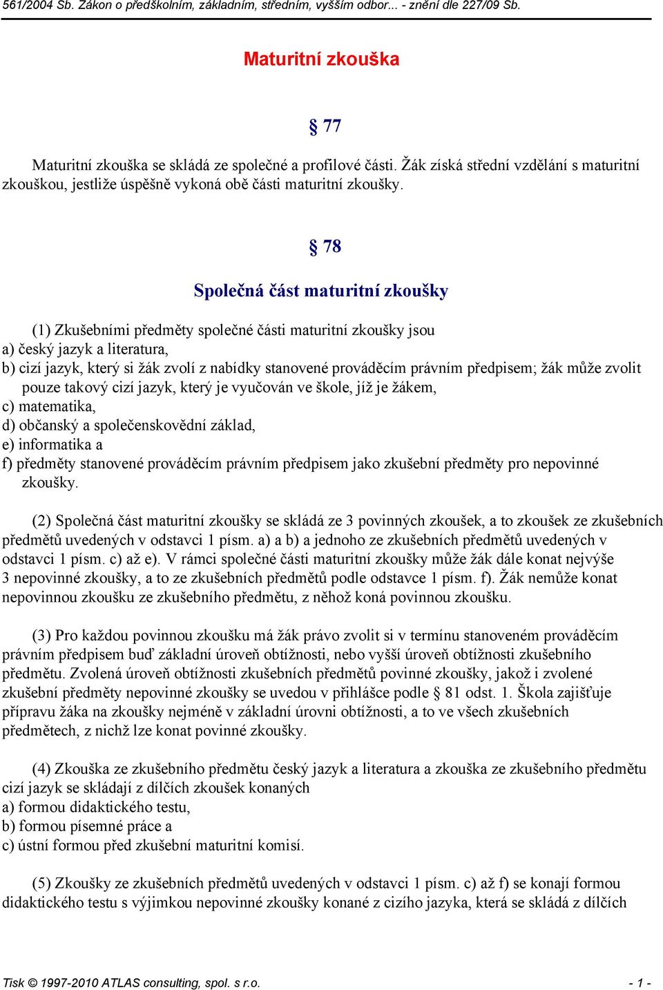 předpisem; žák může zvolit pouze takový cizí jazyk, který je vyučován ve škole, jíž je žákem, c) matematika, d) občanský a společenskovědní základ, e) informatika a f) předměty stanovené prováděcím