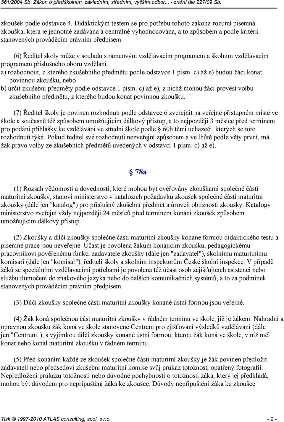 (6) Ředitel školy může v souladu s rámcovým vzdělávacím programem a školním vzdělávacím programem příslušného oboru vzdělání a) rozhodnout, z kterého zkušebního předmětu podle odstavce 1 písm.