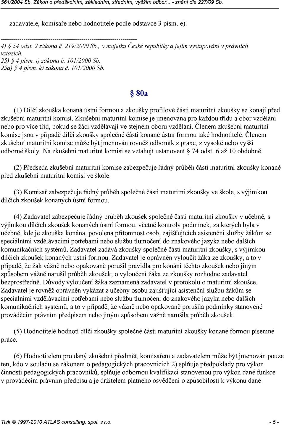 25a) 4 písm. k) zákona č. 101/2000 Sb. 80a (1) Dílčí zkouška konaná ústní formou a zkoušky profilové části maturitní zkoušky se konají před zkušební maturitní komisí.