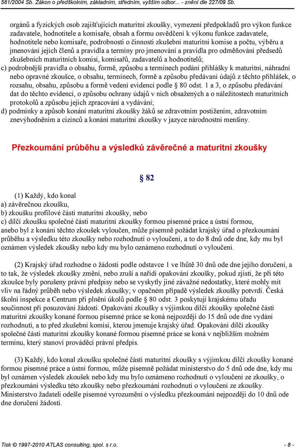 komisí, komisařů, zadavatelů a hodnotitelů; c) podrobnější pravidla o obsahu, formě, způsobu a termínech podání přihlášky k maturitní, náhradní nebo opravné zkoušce, o obsahu, termínech, formě a