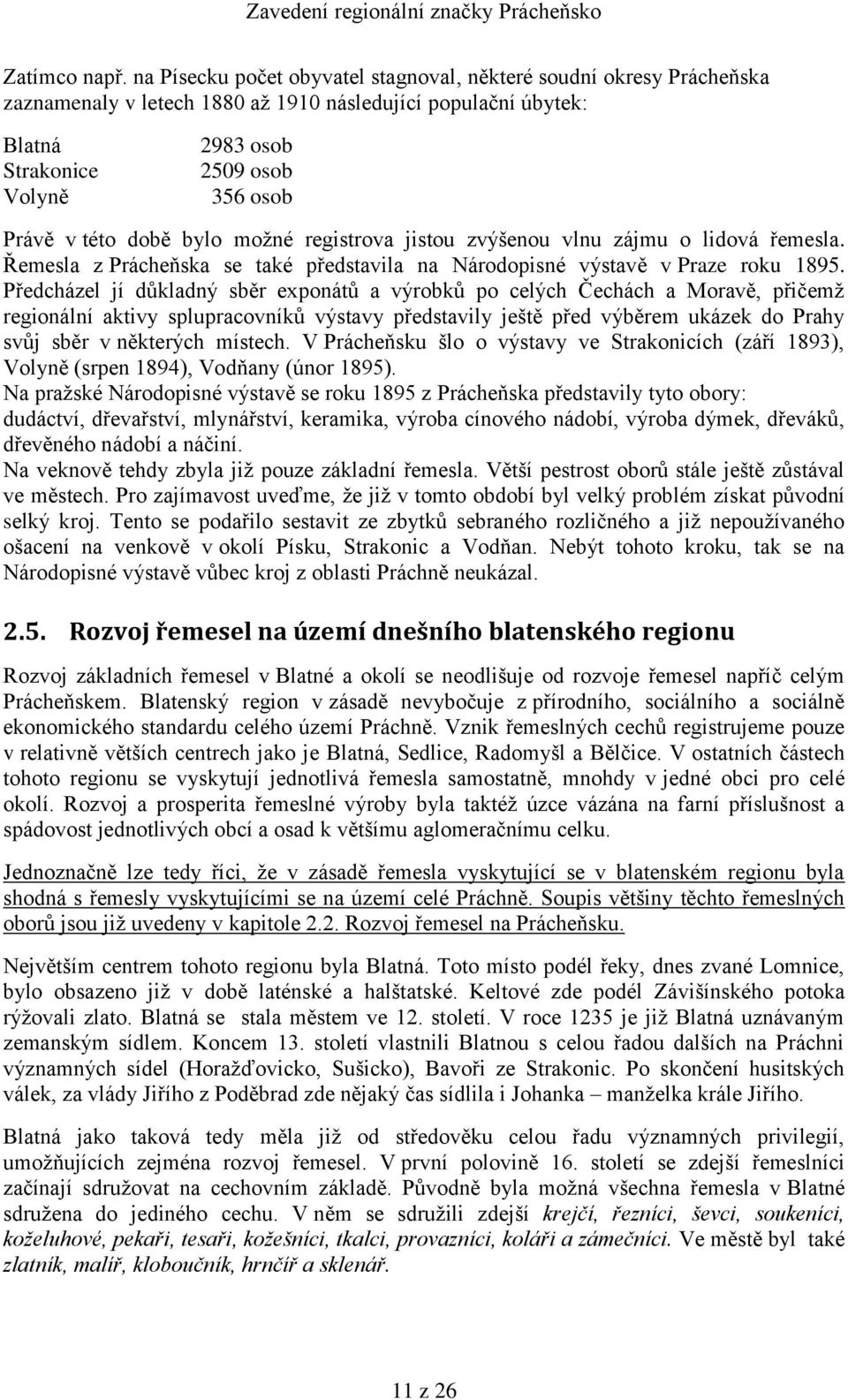 této době bylo možné registrova jistou zvýšenou vlnu zájmu o lidová řemesla. Řemesla z Prácheňska se také představila na Národopisné výstavě v Praze roku 1895.